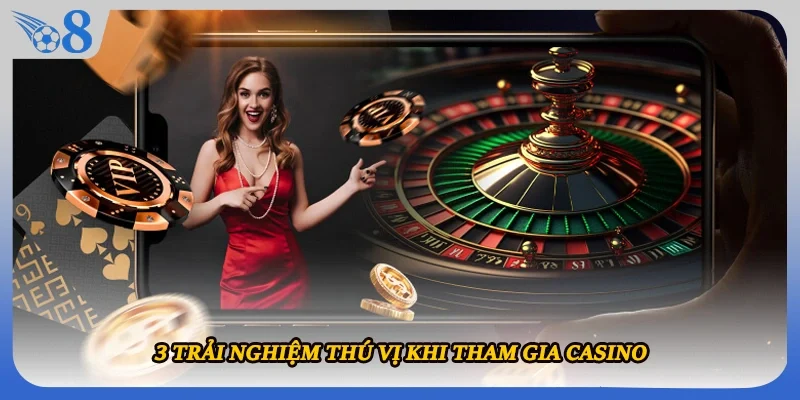 3 trải nghiệm thú vị khi tham gia casino